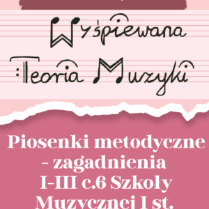 Wyśpiewana Teoria Muzyki -  Piosenki metodyczne - zagadnienia I-III c6. Szkoły Muzycznej I st.